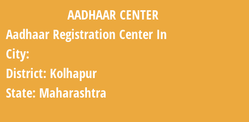 Aadhaar Registration Centres in , Kolhapur, Maharashtra State
