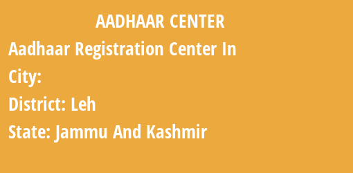 Aadhaar Registration Centres in , Leh, Jammu And Kashmir State