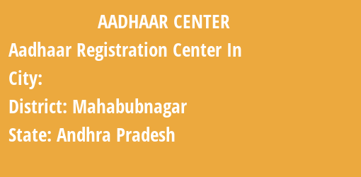 Aadhaar Registration Centres in , Mahabubnagar, Andhra Pradesh State