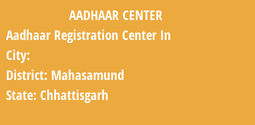 Aadhaar Registration Centres in , Mahasamund, Chhattisgarh State