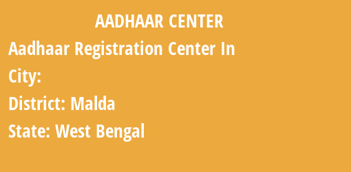 Aadhaar Registration Centres in , Malda, West Bengal State