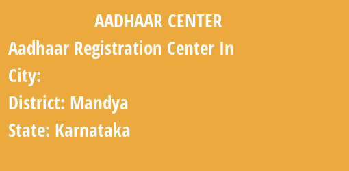 Aadhaar Registration Centres in , Mandya, Karnataka State