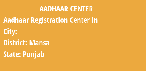 Aadhaar Registration Centres in , Mansa, Punjab State