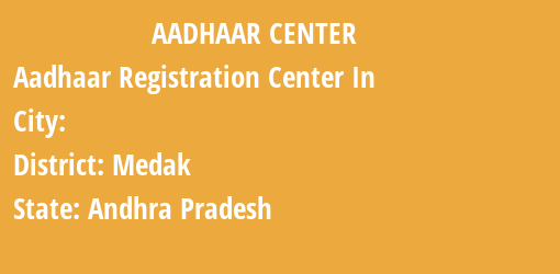 Aadhaar Registration Centres in , Medak, Andhra Pradesh State