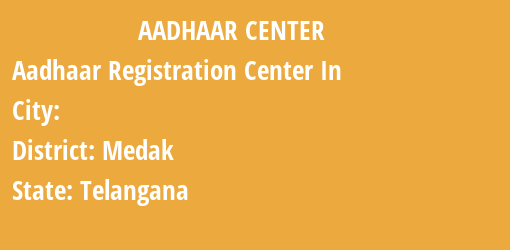 Aadhaar Registration Centres in , Medak, Telangana State