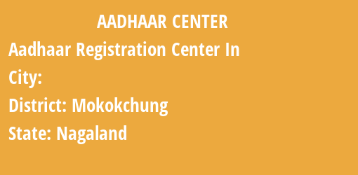 Aadhaar Registration Centres in , Mokokchung, Nagaland State