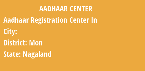 Aadhaar Registration Centres in , Mon, Nagaland State