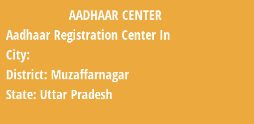 Aadhaar Registration Centres in , Muzaffarnagar, Uttar Pradesh State