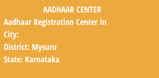 Aadhaar Registration Centres in , Mysuru, Karnataka State