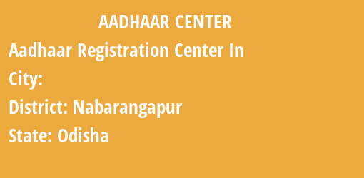 Aadhaar Registration Centres in , Nabarangapur, Odisha State