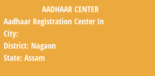 Aadhaar Registration Centres in , Nagaon, Assam State