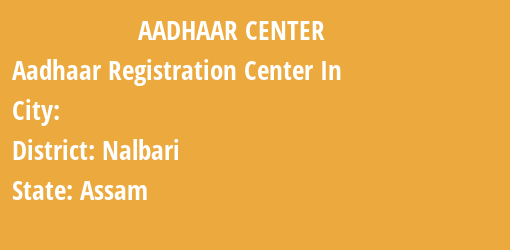 Aadhaar Registration Centres in , Nalbari, Assam State