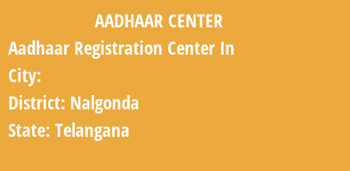 Aadhaar Registration Centres in , Nalgonda, Telangana State