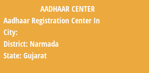 Aadhaar Registration Centres in , Narmada, Gujarat State