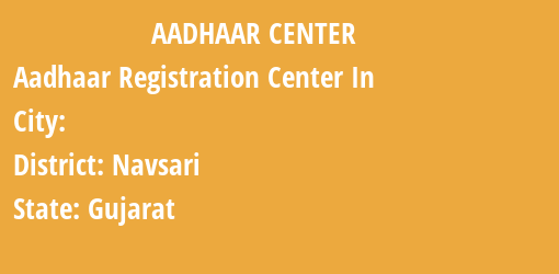 Aadhaar Registration Centres in , Navsari, Gujarat State