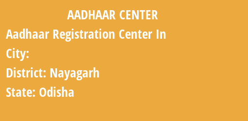 Aadhaar Registration Centres in , Nayagarh, Odisha State