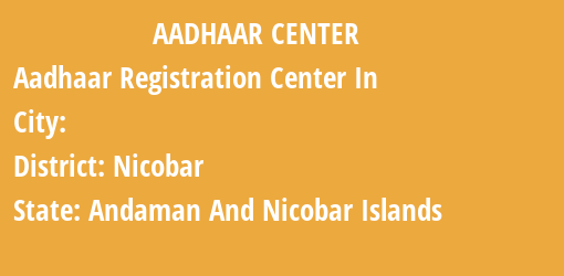 Aadhaar Registration Centres in , Nicobar, Andaman And Nicobar Islands State