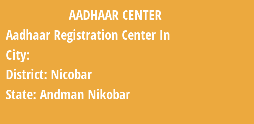 Aadhaar Registration Centres in , Nicobar, Andman Nikobar State