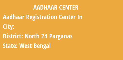 Aadhaar Registration Centres in , North 24 Parganas, West Bengal State