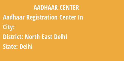 Aadhaar Registration Centres in , North East Delhi, Delhi State