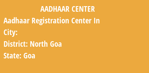 Aadhaar Registration Centres in , North Goa, Goa State