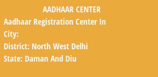 Aadhaar Registration Centres in , North West Delhi, Daman And Diu State