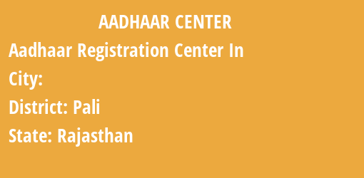 Aadhaar Registration Centres in , Pali, Rajasthan State