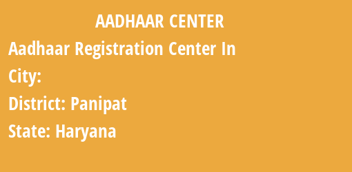 Aadhaar Registration Centres in , Panipat, Haryana State