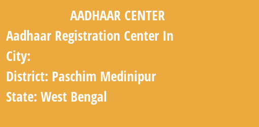 Aadhaar Registration Centres in , Paschim Medinipur, West Bengal State