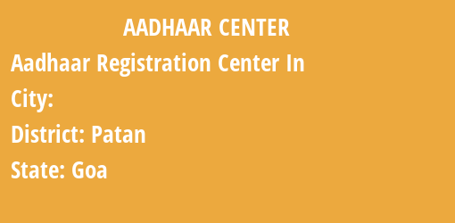 Aadhaar Registration Centres in , Patan, Goa State