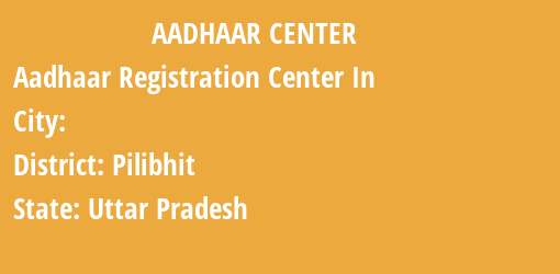 Aadhaar Registration Centres in , Pilibhit, Uttar Pradesh State