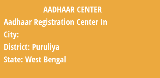 Aadhaar Registration Centres in , Puruliya, West Bengal State