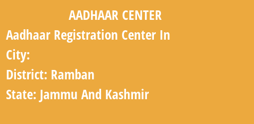 Aadhaar Registration Centres in , Ramban, Jammu And Kashmir State