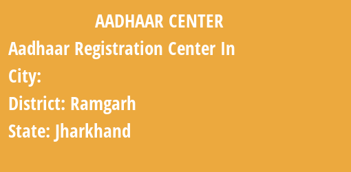 Aadhaar Registration Centres in , Ramgarh, Jharkhand State