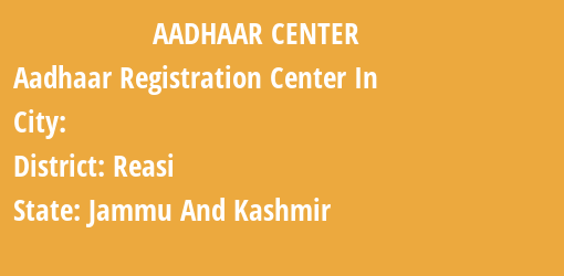 Aadhaar Registration Centres in , Reasi, Jammu And Kashmir State