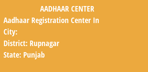 Aadhaar Registration Centres in , Rupnagar, Punjab State