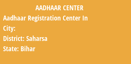 Aadhaar Registration Centres in , Saharsa, Bihar State