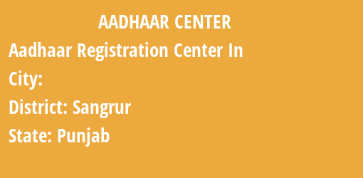 Aadhaar Registration Centres in , Sangrur, Punjab State