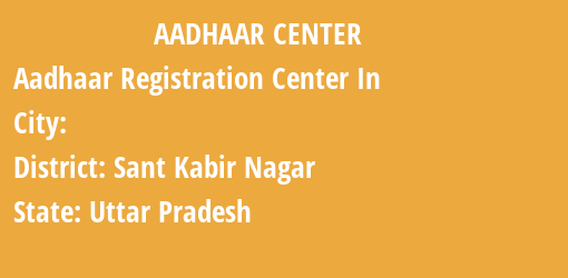 Aadhaar Registration Centres in , Sant Kabir Nagar, Uttar Pradesh State