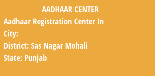 Aadhaar Registration Centres in , Sas Nagar Mohali , Punjab State