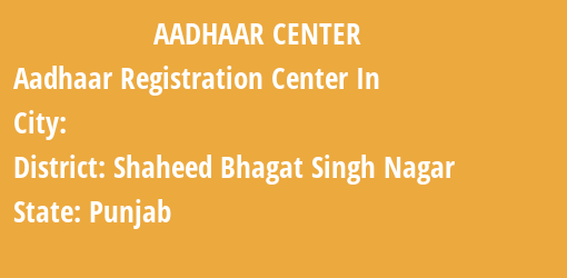 Aadhaar Registration Centres in , Shaheed Bhagat Singh Nagar, Punjab State