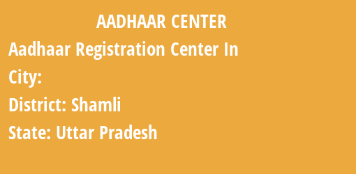 Aadhaar Registration Centres in , Shamli, Uttar Pradesh State