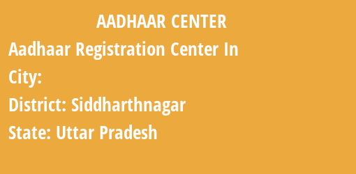 Aadhaar Registration Centres in , Siddharthnagar, Uttar Pradesh State