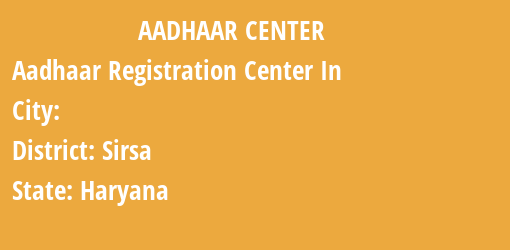 Aadhaar Registration Centres in , Sirsa, Haryana State