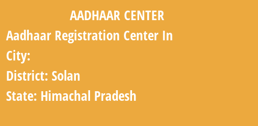 Aadhaar Registration Centres in , Solan, Himachal Pradesh State