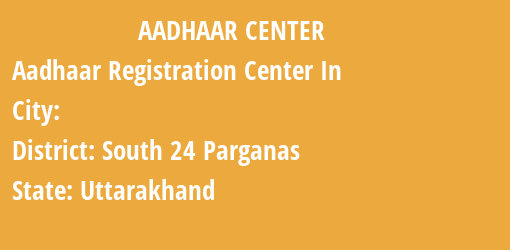 Aadhaar Registration Centres in , South 24 Parganas, Uttarakhand State