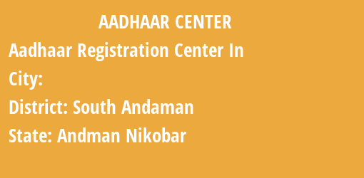 Aadhaar Registration Centres in , South Andaman, Andman Nikobar State