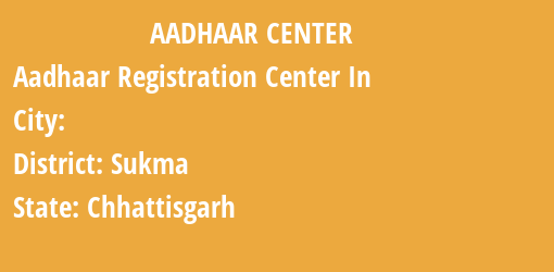 Aadhaar Registration Centres in , Sukma, Chhattisgarh State