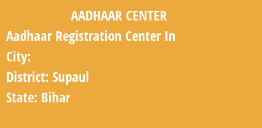 Aadhaar Registration Centres in , Supaul, Bihar State