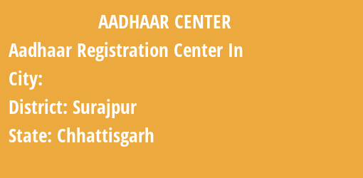 Aadhaar Registration Centres in , Surajpur, Chhattisgarh State